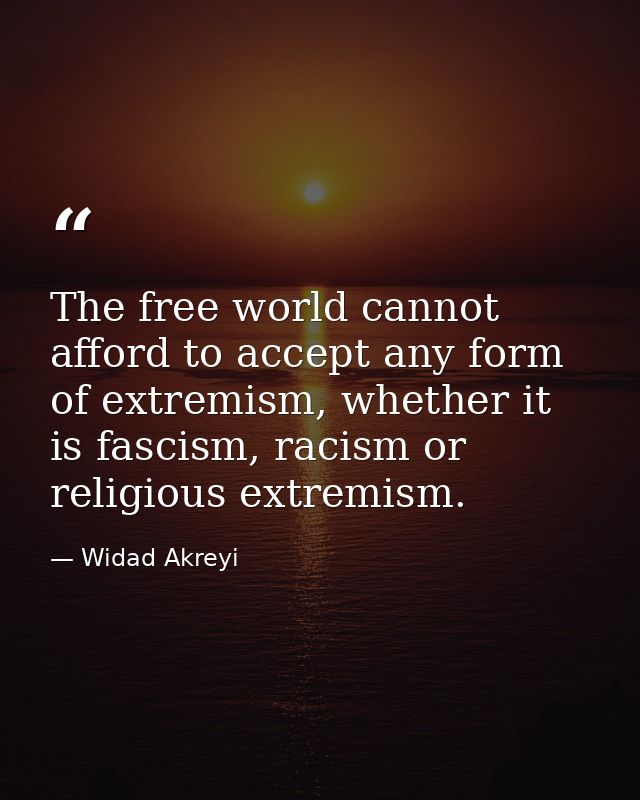 The free world cannot afford to accept any form of extremism, whether it is fascism, racism or religious extremism. — Widad Akreyi