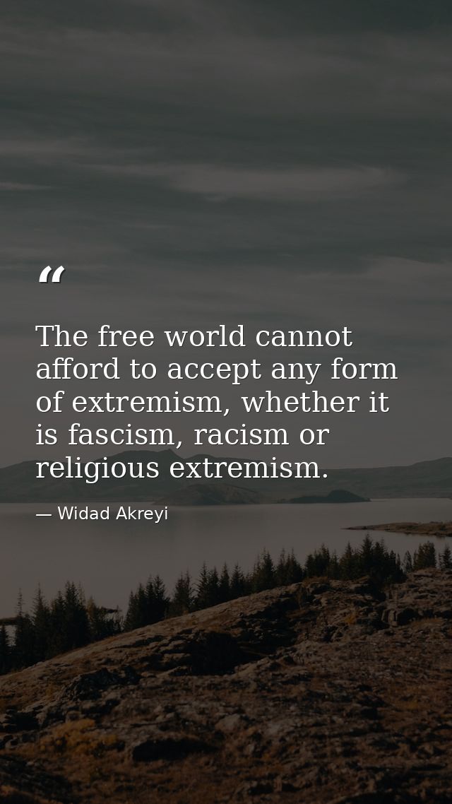 The free world cannot afford to accept any form of extremism, whether it is fascism, racism or religious extremism. — Widad Akreyi