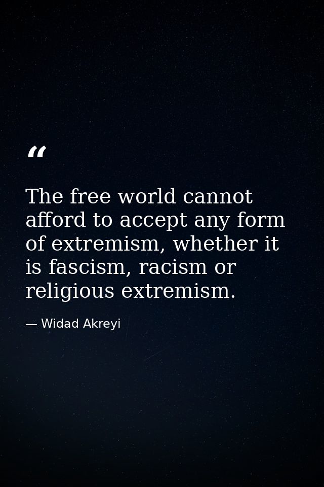 The free world cannot afford to accept any form of extremism, whether it is fascism, racism or religious extremism. — Widad Akreyi