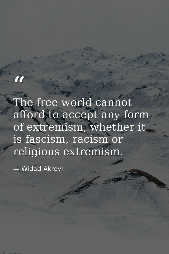 The free world cannot afford to accept any form of extremism, whether it is fascism, racism or religious extremism. — Widad Akreyi