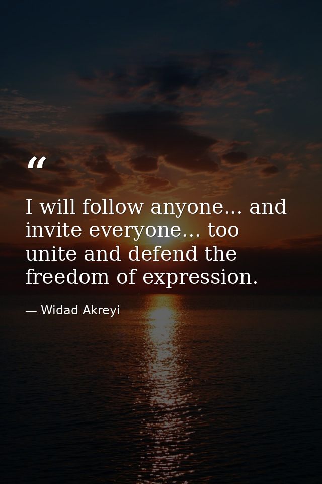 I will follow anyone... and invite everyone... too unite and defend the freedom of expression. — Widad Akreyi