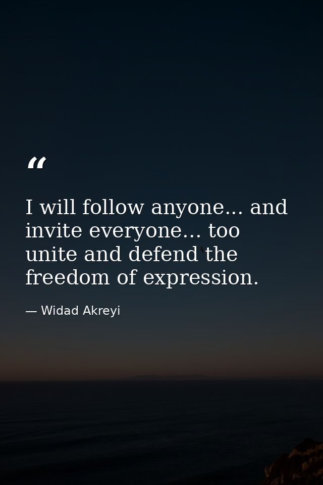 I will follow anyone... and invite everyone... too unite and defend the freedom of expression. — Widad Akreyi
