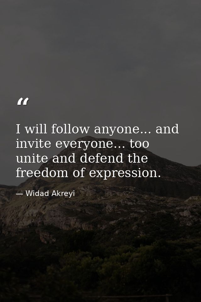 I will follow anyone... and invite everyone... too unite and defend the freedom of expression. — Widad Akreyi