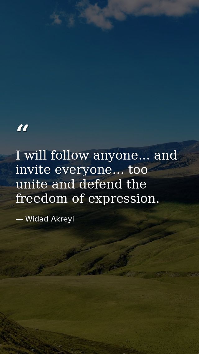 I will follow anyone... and invite everyone... too unite and defend the freedom of expression. — Widad Akreyi