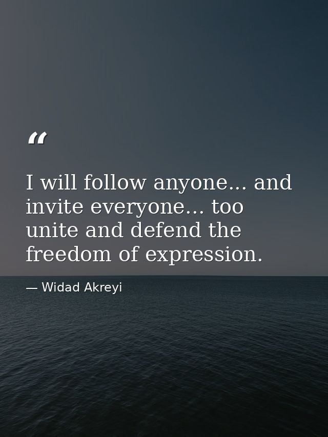 I will follow anyone... and invite everyone... too unite and defend the freedom of expression. — Widad Akreyi