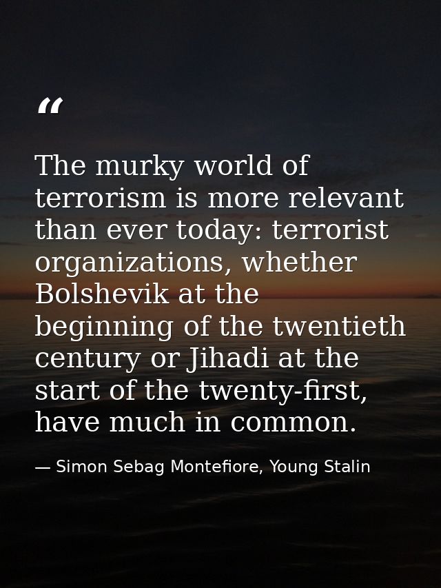 The murky world of terrorism is more relevant than ever today: terrorist organizations, whether Bolshevik at the beginni — Simon Sebag Montefiore, Young Stalin