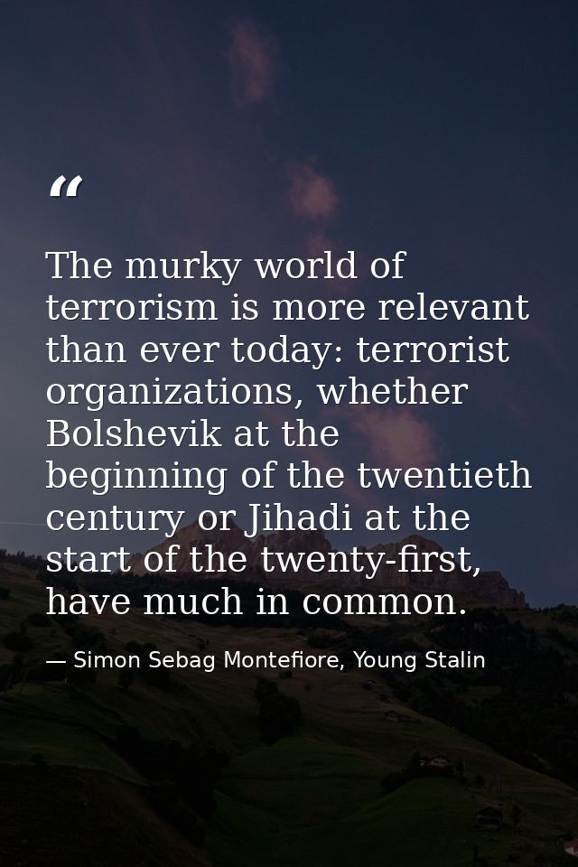 The murky world of terrorism is more relevant than ever today: terrorist organizations, whether Bolshevik at the beginni — Simon Sebag Montefiore, Young Stalin