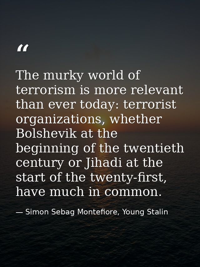 The murky world of terrorism is more relevant than ever today: terrorist organizations, whether Bolshevik at the beginni — Simon Sebag Montefiore, Young Stalin