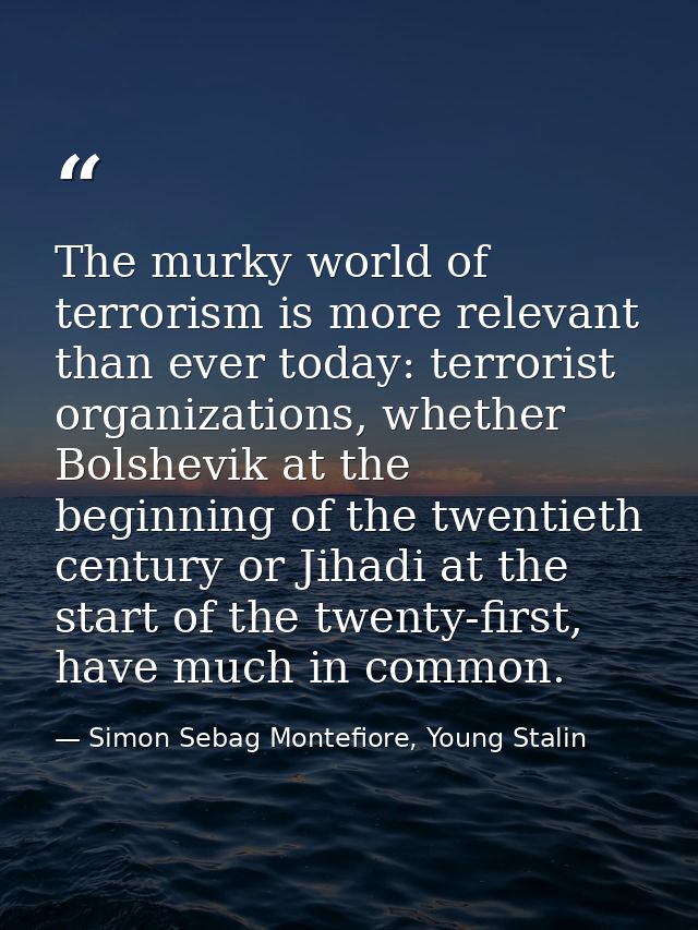 The murky world of terrorism is more relevant than ever today: terrorist organizations, whether Bolshevik at the beginni — Simon Sebag Montefiore, Young Stalin