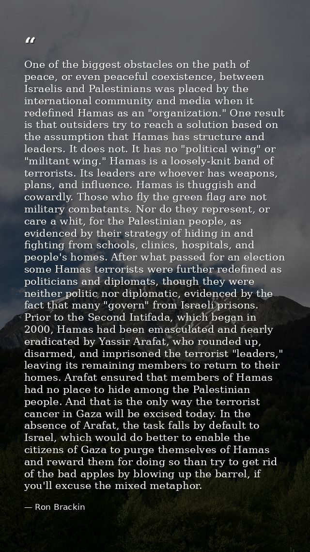One of the biggest obstacles on the path of peace, or even peaceful coexistence, between Israelis and Palestinians was p — Ron Brackin