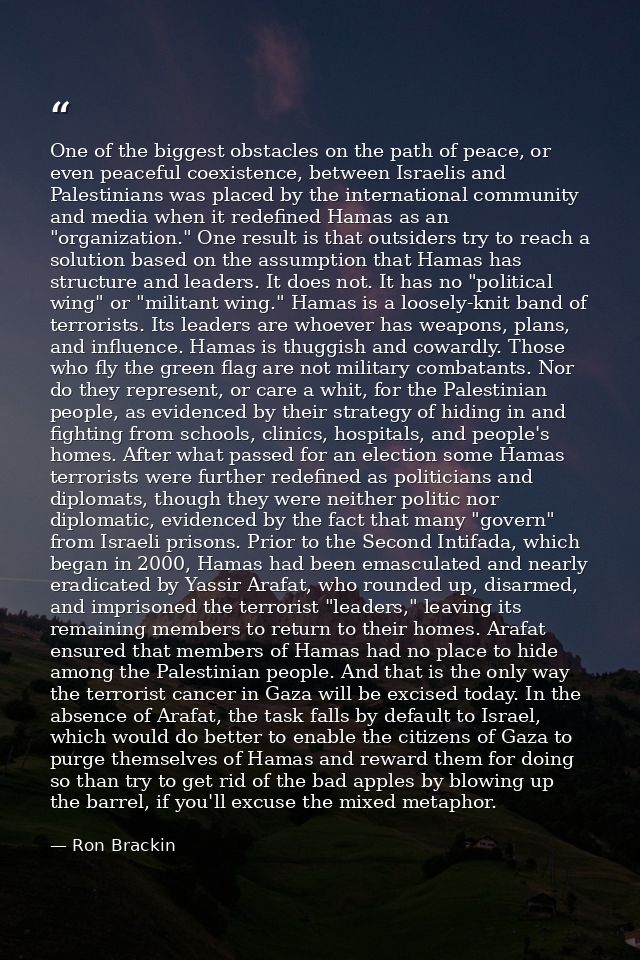One of the biggest obstacles on the path of peace, or even peaceful coexistence, between Israelis and Palestinians was p — Ron Brackin