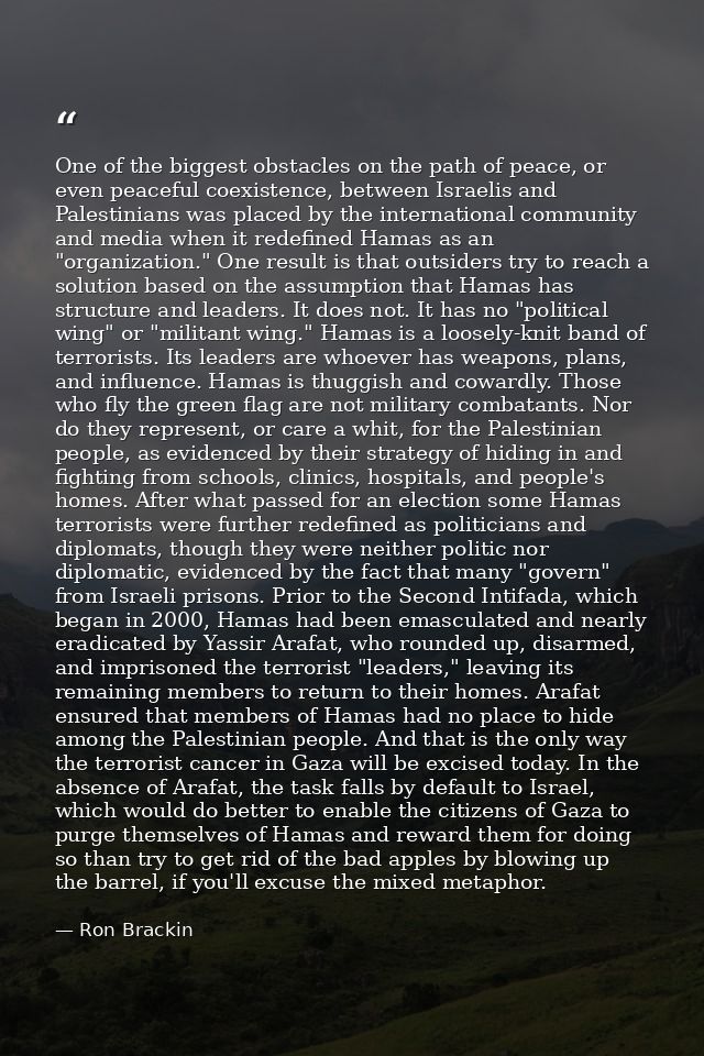 One of the biggest obstacles on the path of peace, or even peaceful coexistence, between Israelis and Palestinians was p — Ron Brackin