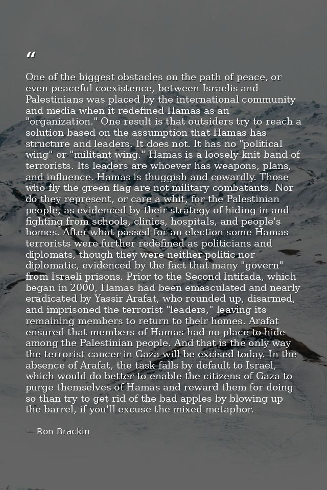 One of the biggest obstacles on the path of peace, or even peaceful coexistence, between Israelis and Palestinians was p — Ron Brackin