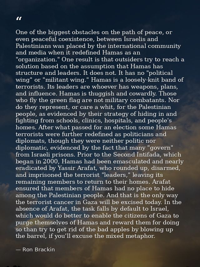 One of the biggest obstacles on the path of peace, or even peaceful coexistence, between Israelis and Palestinians was p — Ron Brackin