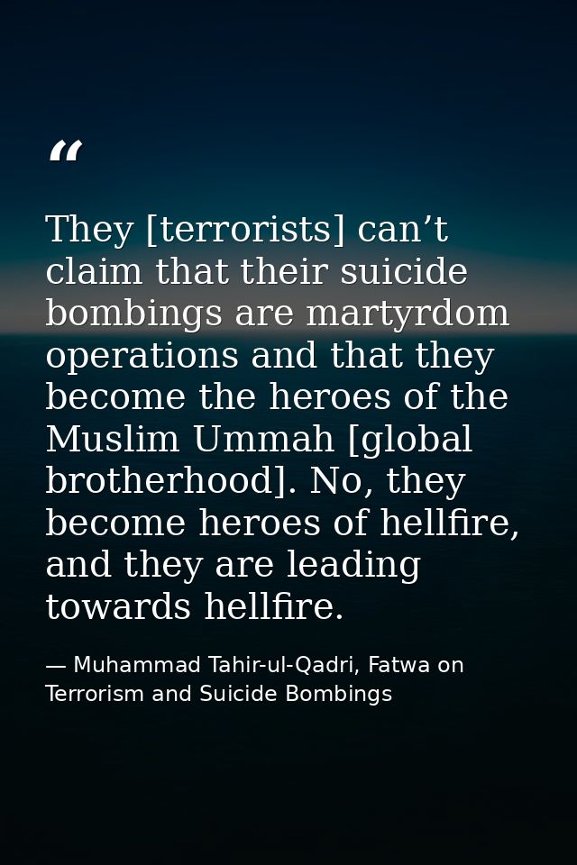 They [terrorists] can’t claim that their suicide bombings are martyrdom operations and that they become the heroes of th — Muhammad Tahir-ul-Qadri, Fatwa on Terrorism and Suicide Bombings