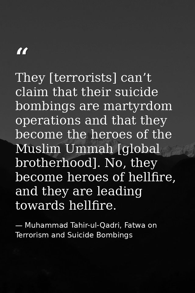 They [terrorists] can’t claim that their suicide bombings are martyrdom operations and that they become the heroes of th — Muhammad Tahir-ul-Qadri, Fatwa on Terrorism and Suicide Bombings