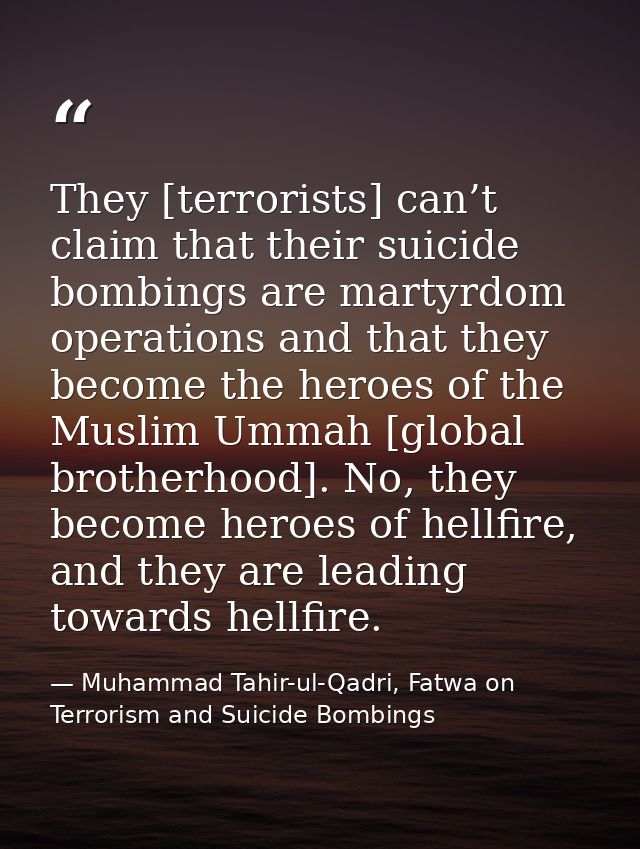They [terrorists] can’t claim that their suicide bombings are martyrdom operations and that they become the heroes of th — Muhammad Tahir-ul-Qadri, Fatwa on Terrorism and Suicide Bombings