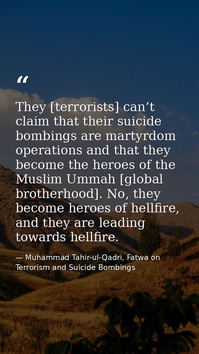 They [terrorists] can’t claim that their suicide bombings are martyrdom operations and that they become the heroes of th — Muhammad Tahir-ul-Qadri, Fatwa on Terrorism and Suicide Bombings