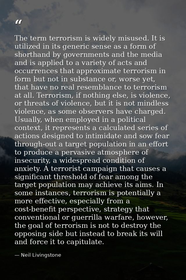 The term terrorism is widely misused. It is utilized in its generic sense as a form of shorthand by governments and the  — Neil Livingstone