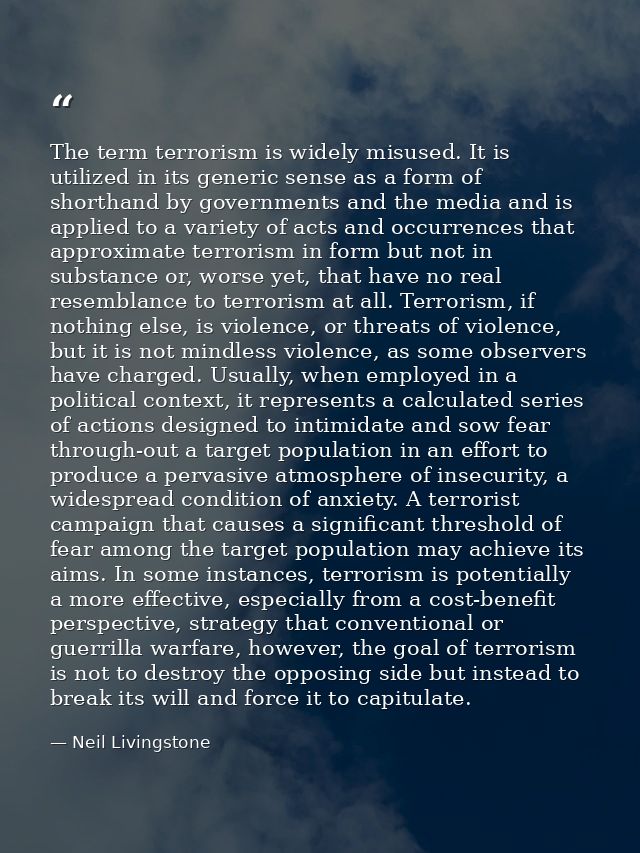 The term terrorism is widely misused. It is utilized in its generic sense as a form of shorthand by governments and the  — Neil Livingstone
