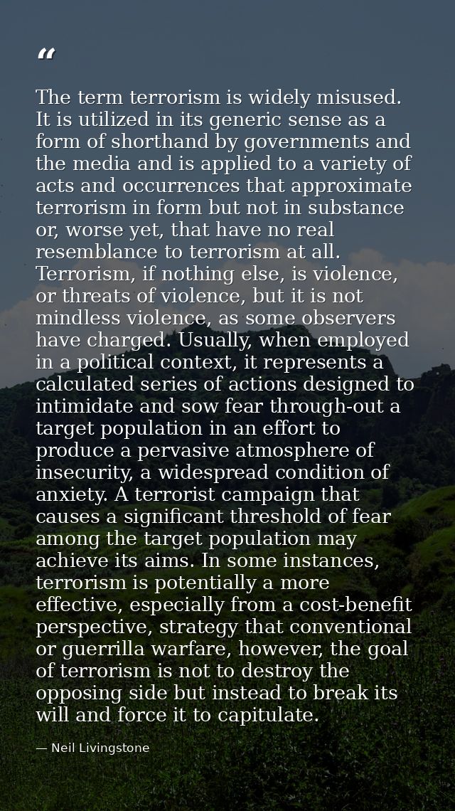The term terrorism is widely misused. It is utilized in its generic sense as a form of shorthand by governments and the  — Neil Livingstone