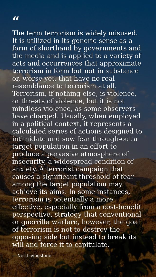 The term terrorism is widely misused. It is utilized in its generic sense as a form of shorthand by governments and the  — Neil Livingstone