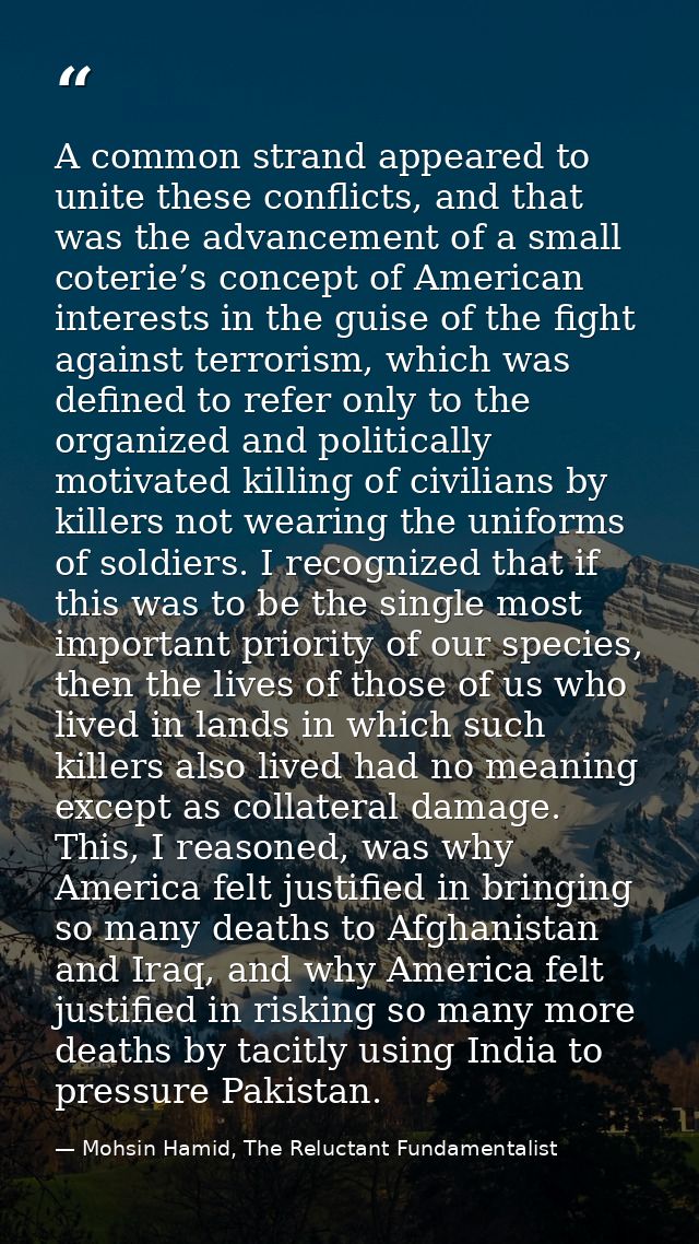 A common strand appeared to unite these conflicts, and that was the advancement of a small coterie’s concept of American — Mohsin Hamid, The Reluctant Fundamentalist