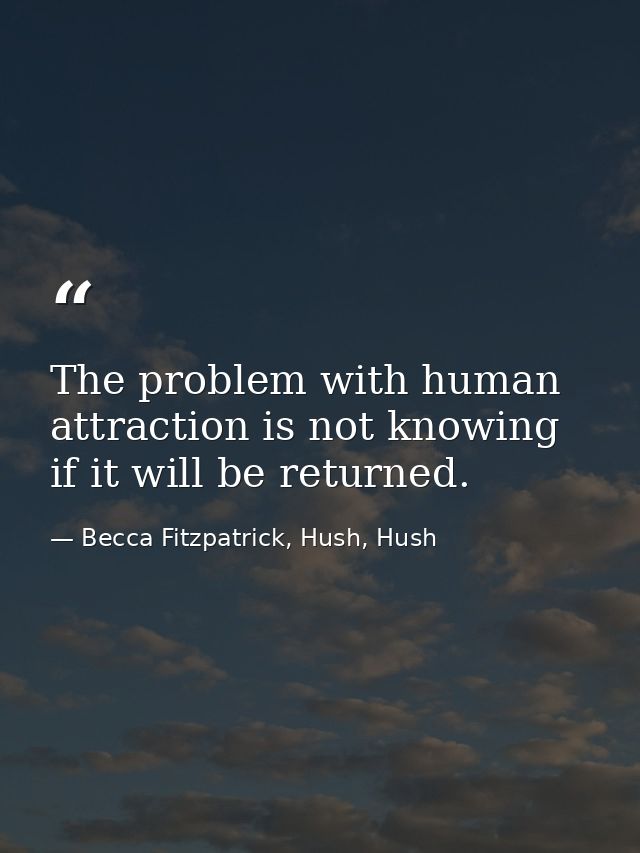 The problem with human attraction is not knowing if it will be returned. — Becca Fitzpatrick, Hush, Hush