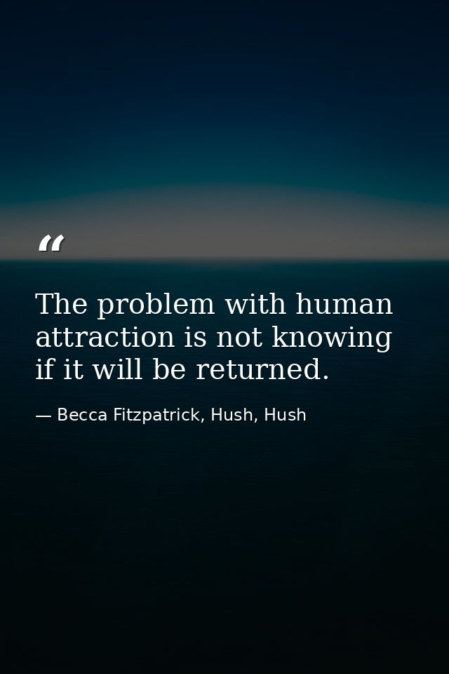 The problem with human attraction is not knowing if it will be returned. — Becca Fitzpatrick, Hush, Hush