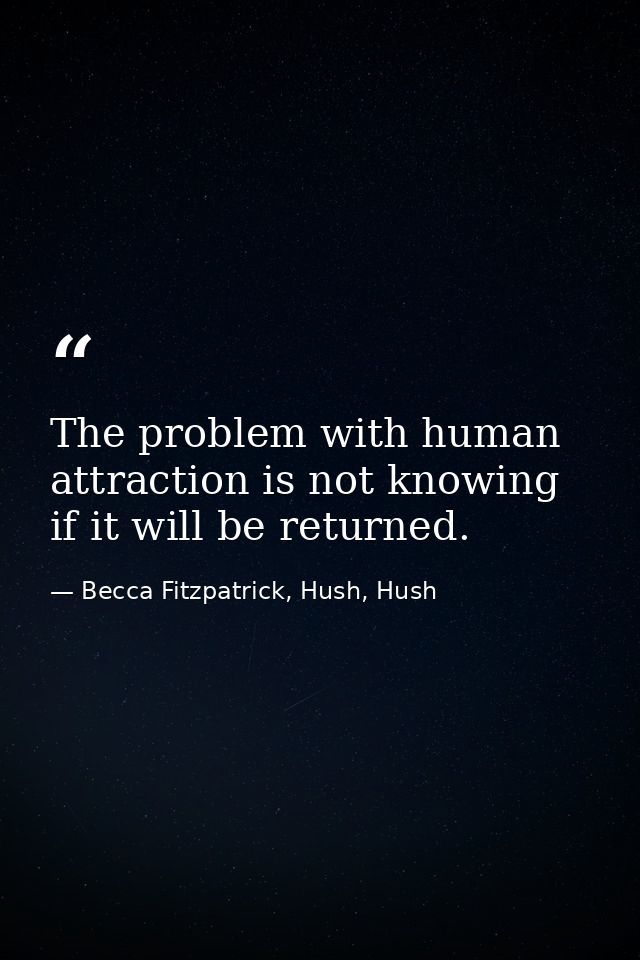 The problem with human attraction is not knowing if it will be returned. — Becca Fitzpatrick, Hush, Hush