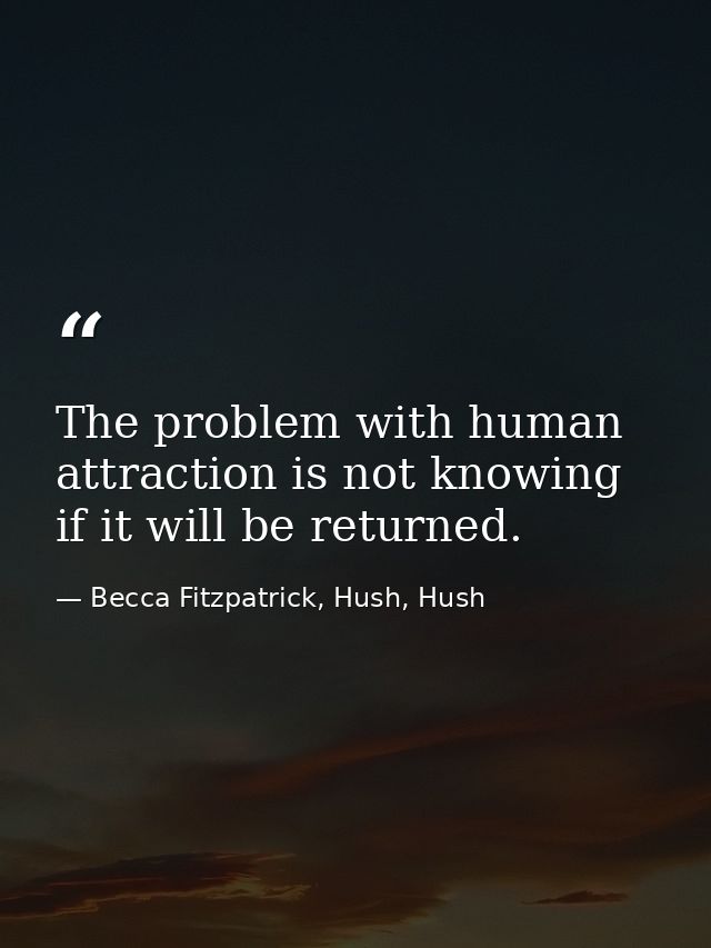 The problem with human attraction is not knowing if it will be returned. — Becca Fitzpatrick, Hush, Hush