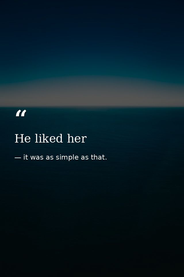 He liked her — it was as simple as that.