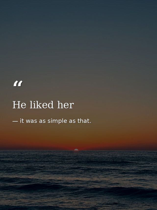 He liked her — it was as simple as that.