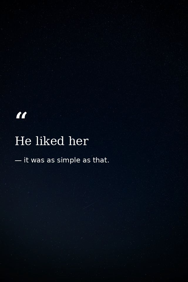 He liked her — it was as simple as that.