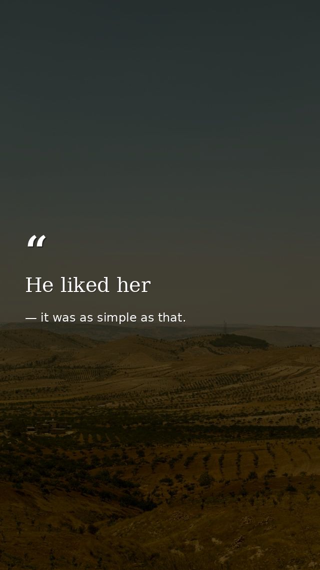 He liked her — it was as simple as that.