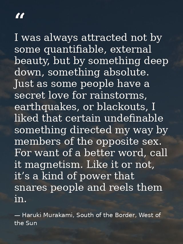 I was always attracted not by some quantifiable, external beauty, but by something deep down, something absolute. Just a — Haruki Murakami, South of the Border, West of the Sun