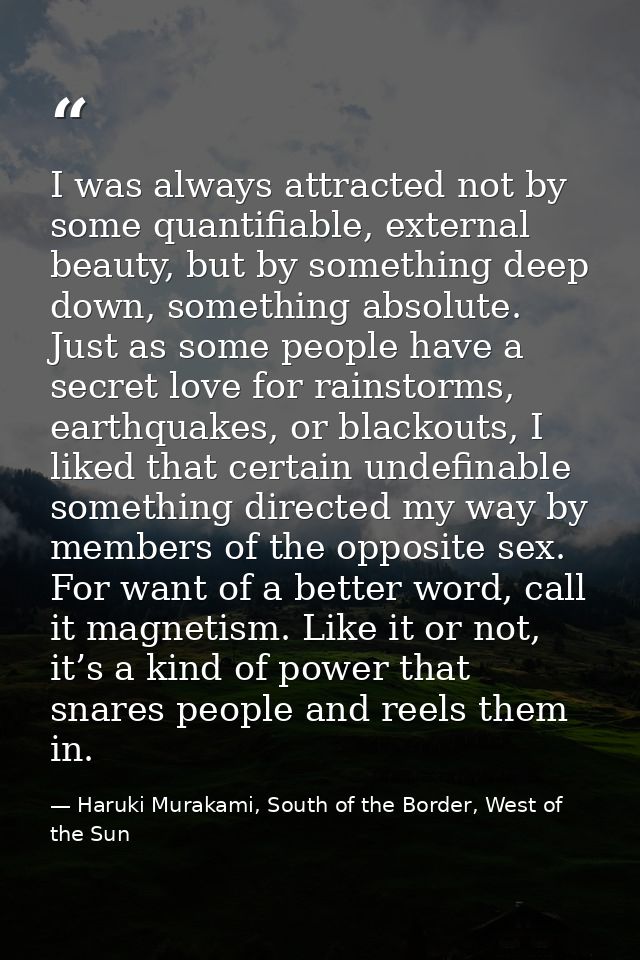 I was always attracted not by some quantifiable, external beauty, but by something deep down, something absolute. Just a — Haruki Murakami, South of the Border, West of the Sun