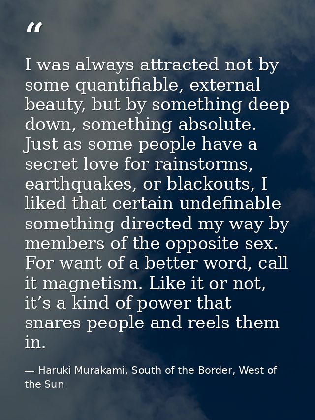 I was always attracted not by some quantifiable, external beauty, but by something deep down, something absolute. Just a — Haruki Murakami, South of the Border, West of the Sun