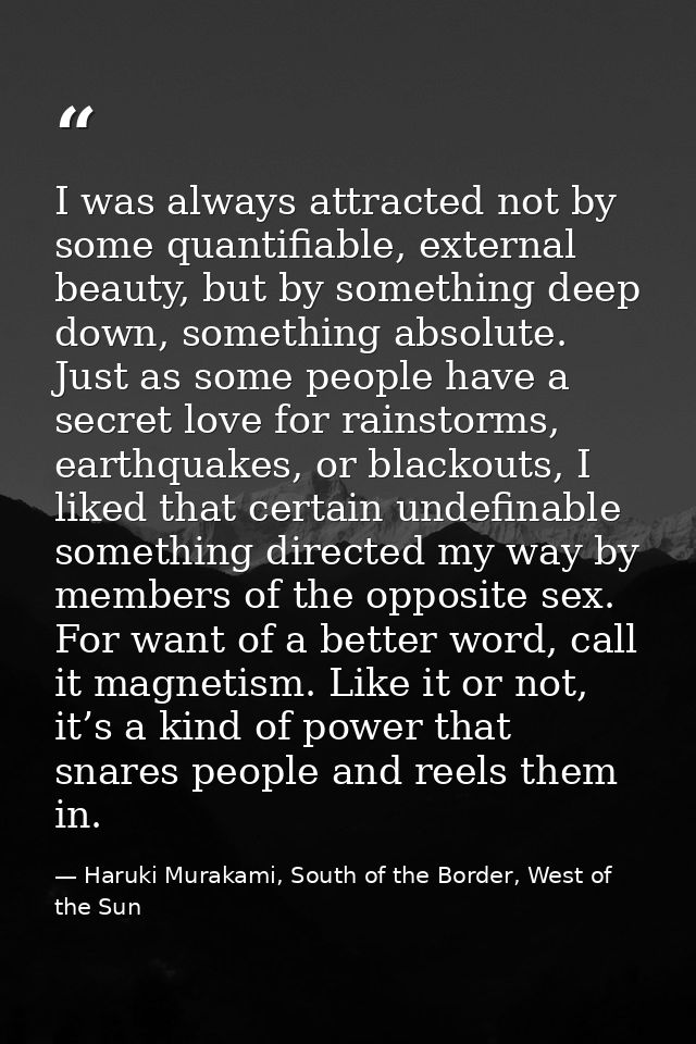 I was always attracted not by some quantifiable, external beauty, but by something deep down, something absolute. Just a — Haruki Murakami, South of the Border, West of the Sun