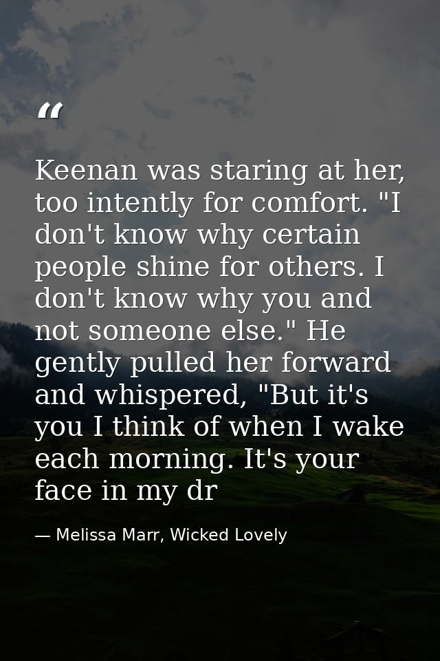 Keenan was staring at her, too intently for comfort. "I don't know why certain people shine for others. I don't know why — Melissa Marr, Wicked Lovely