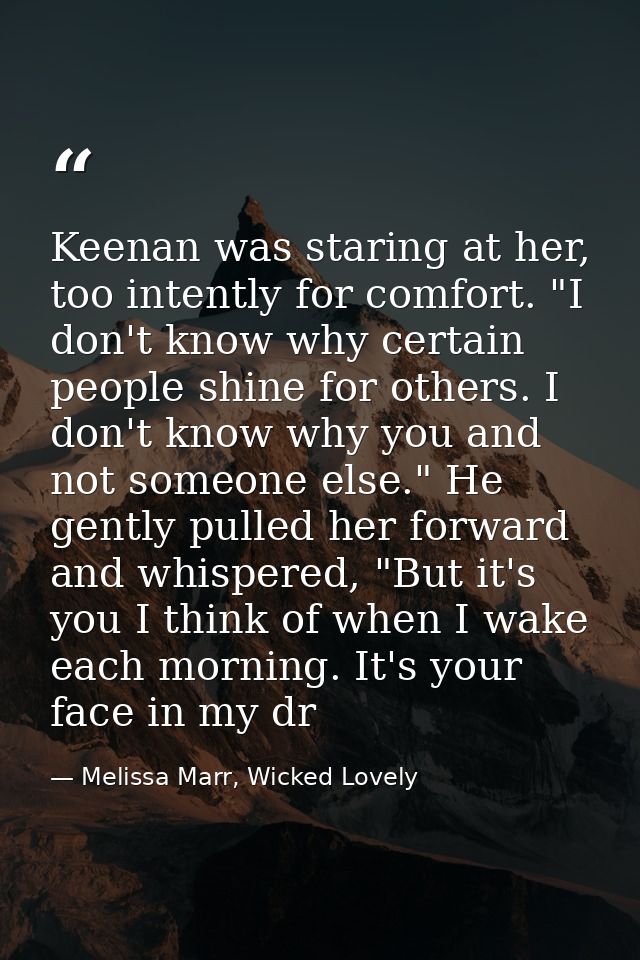 Keenan was staring at her, too intently for comfort. "I don't know why certain people shine for others. I don't know why — Melissa Marr, Wicked Lovely