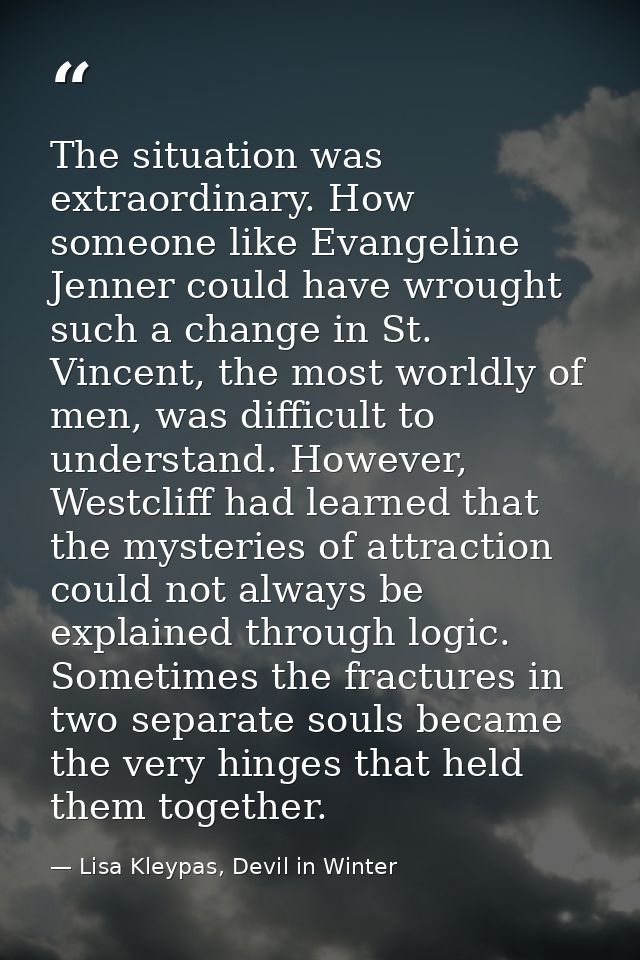 The situation was extraordinary. How someone like Evangeline Jenner could have wrought such a change in St. Vincent, the — Lisa Kleypas, Devil in Winter