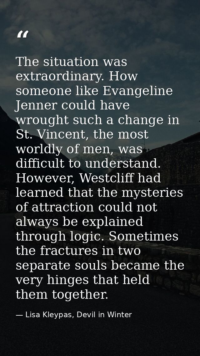 The situation was extraordinary. How someone like Evangeline Jenner could have wrought such a change in St. Vincent, the — Lisa Kleypas, Devil in Winter