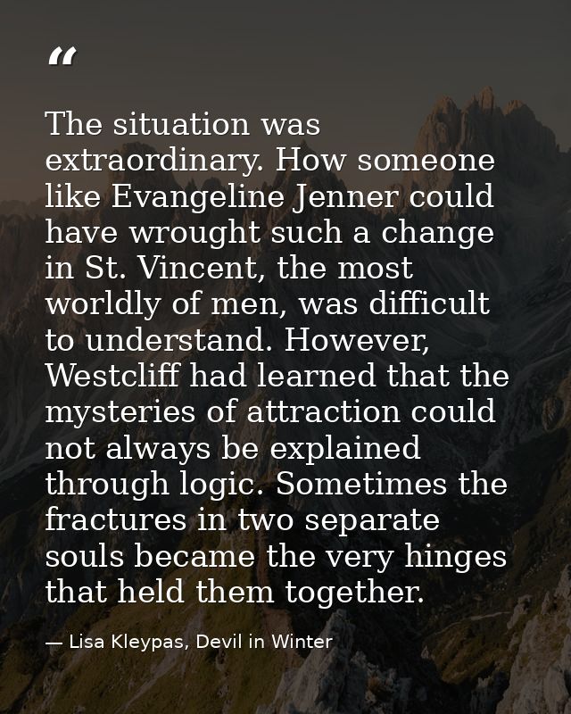 The situation was extraordinary. How someone like Evangeline Jenner could have wrought such a change in St. Vincent, the — Lisa Kleypas, Devil in Winter