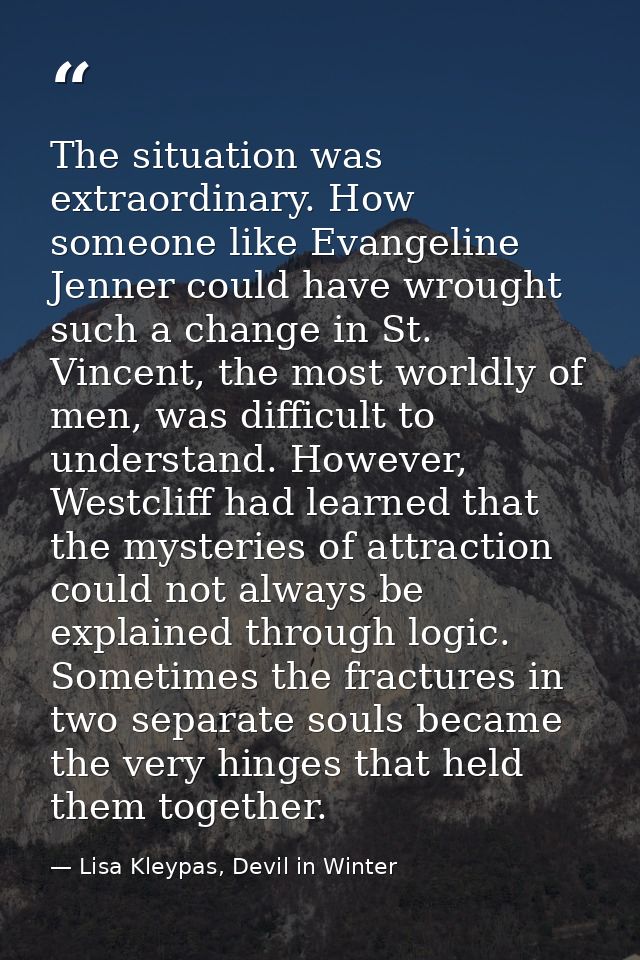 The situation was extraordinary. How someone like Evangeline Jenner could have wrought such a change in St. Vincent, the — Lisa Kleypas, Devil in Winter
