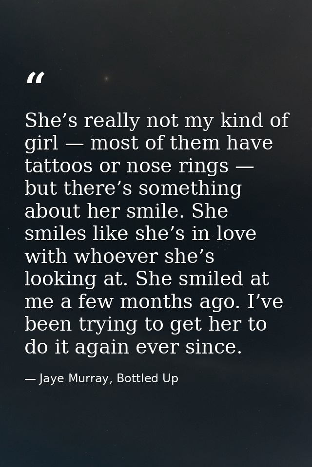 She’s really not my kind of girl — most of them have tattoos or nose rings — but there’s something about her smile. She  — Jaye Murray, Bottled Up