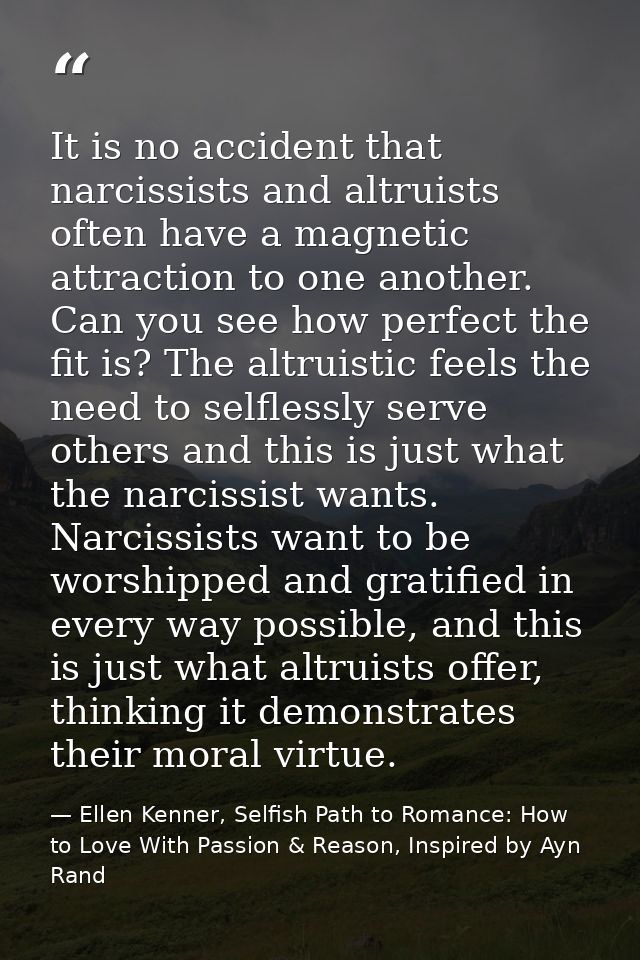 It is no accident that narcissists and altruists often have a magnetic attraction to one another. Can you see how perfec — Ellen Kenner, Selfish Path to Romance: How to Love With Passion & Reason, Inspired by Ayn Rand