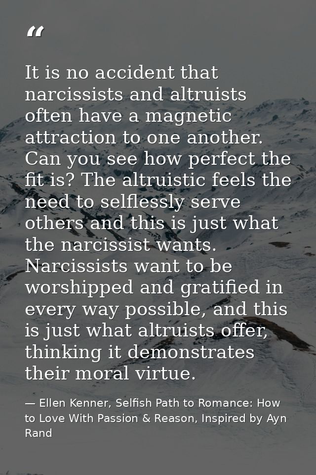It is no accident that narcissists and altruists often have a magnetic attraction to one another. Can you see how perfec — Ellen Kenner, Selfish Path to Romance: How to Love With Passion & Reason, Inspired by Ayn Rand