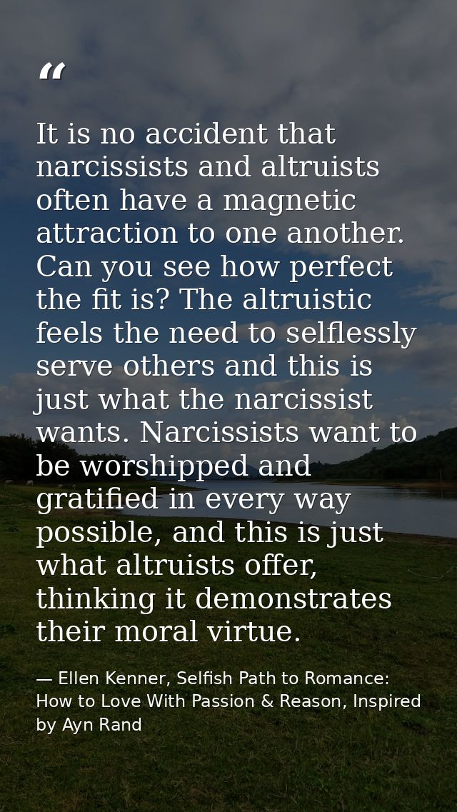 It is no accident that narcissists and altruists often have a magnetic attraction to one another. Can you see how perfec — Ellen Kenner, Selfish Path to Romance: How to Love With Passion & Reason, Inspired by Ayn Rand
