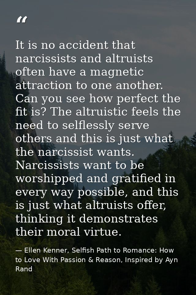 It is no accident that narcissists and altruists often have a magnetic attraction to one another. Can you see how perfec — Ellen Kenner, Selfish Path to Romance: How to Love With Passion & Reason, Inspired by Ayn Rand